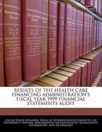 Results Of The Health Care Financing Administration\'s Fiscal Year 1999 Financial Statements Audit edito da Bibliogov