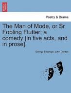 The Man of Mode, or Sr Fopling Flutter; a comedy [in five acts, and in prose]. di George Etherege, John Dryden edito da British Library, Historical Print Editions