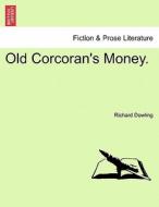 Old Corcoran's Money. di Richard Dowling edito da British Library, Historical Print Editions