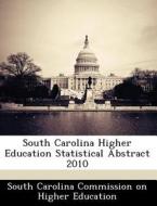 South Carolina Higher Education Statistical Abstract 2010 edito da Bibliogov