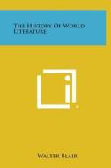 The History of World Literature di Walter Blair edito da Literary Licensing, LLC