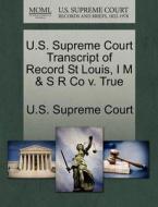 U.s. Supreme Court Transcript Of Record St Louis, I M & S R Co V. True edito da Gale Ecco, U.s. Supreme Court Records