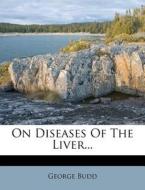 On Diseases of the Liver... di George Budd edito da Nabu Press