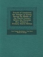 Travels of Anacharsis the Younger in Greece, During the Middle of the Fourth Century Before the Christian Aera, Volume 6 di Jean-Jacques Barthelemy, Jean Denis Barbie Du Bocage edito da Nabu Press