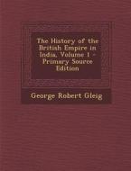 The History of the British Empire in India, Volume 1 di George Robert Gleig edito da Nabu Press