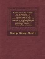 Hydrotherapy for Students and Practitioners of Medicine, Embodying a Consideration of the Scientific Basis, Principles and Practice of Hydrotherapy an di George Knapp Abbott edito da Nabu Press