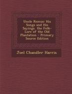 Uncle Remus: His Songs and His Sayings. the Folk-Lore of the Old Plantation di Joel Chandler Harris edito da Nabu Press