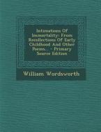 Intimations of Immortality: From Recollections of Early Childhood and Other Poems... di William Wordsworth edito da Nabu Press