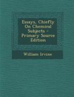 Essays, Chiefly on Chemical Subjects di William Irvine edito da Nabu Press