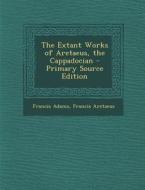 The Extant Works of Aretaeus, the Cappadocian - Primary Source Edition di Francis Adams, Francis Aretaeus edito da Nabu Press