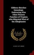 Gibbens-butcher Genealogy. Embracing Also Other Pioneer Families Of Virginia Who Migrated West Of The Alleghanies di Alvaro F 1837- Gibbens edito da Andesite Press