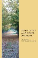 Seven Cities and Other Journeys di Stephanie Fielding edito da Lulu.com