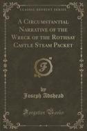 A Circumstantial Narrative Of The Wreck Of The Rothsay Castle Steam Packet (classic Reprint) di Joseph Adshead edito da Forgotten Books