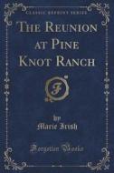 The Reunion At Pine Knot Ranch (classic Reprint) di Marie Irish edito da Forgotten Books