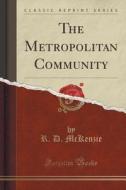 The Metropolitan Community (classic Reprint) di R D McKenzie edito da Forgotten Books