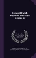 Cornwall Parish Registers. Marriages Volume 11 di Thomas Matthews Blagg, J H Glencross, W P W 1853-1913 Phillimore edito da Palala Press