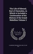 The Life Of Edward, Earl Of Clarendon, In Which Is Included A Continuation Of His History Of The Grand Rebellion Volume 3 edito da Palala Press