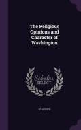 The Religious Opinions And Character Of Washington di Ec M'Guire edito da Palala Press