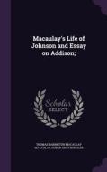 Macaulay's Life Of Johnson And Essay On Addison; di Thomas Babington Macaulay Macaulay, Huber Gray Buehler edito da Palala Press