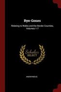 Bye-Gones: Relating to Wales and the Border Counties, Volumes 1-7 di Anonymous edito da CHIZINE PUBN