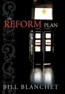 The Reform Plan di Bill Blanchet edito da Trafford Publishing