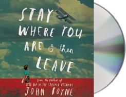 Stay Where You Are & Then Leave di John Boyne edito da MacMillan Audio
