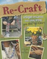 Re-Craft: Unique Projects That Look Great (and Save the Planet) di Jennifer Lynn Jones, Carol Sirrine edito da CAPSTONE PR