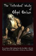 The 'unfinished' Works Of Ohpi Onion di Ohpi Onion edito da Outskirts Press