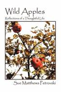 Wild Apples: Reflections of a Thoughtful Life di Sue Matthews Petrovski edito da OUTSKIRTS PR