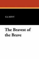 The Bravest of the Brave di G. A. Henty edito da Wildside Press