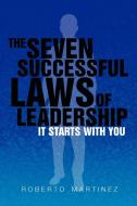 The Seven Successful Laws Of Leadership di Roberto Martinez edito da Xlibris Corporation