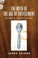 The Myth of the Age of Entitlement di James Cairns edito da University of Toronto Press