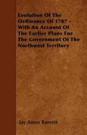 Evolution of the Ordinance of 1787 - With an Account of the Earlier Plans for the Government of the Northwest Territory di Jay Amos Barrett edito da READ BOOKS