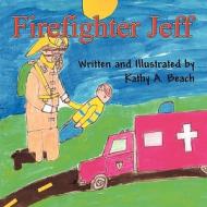 Firefighter Jeff di Kathy A. Beach edito da America Star Books