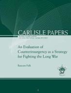 An Evaluation of Counterinsurgency as a Strategy for Fighting the Long War di Ltc Baucum Fulk edito da Createspace