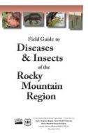Field Guide to Diseases & Insects of the Rocky Mountain Region di U. S. Department of Agriculture, Forest Service, Rocky Mountain Region Health Protection edito da Createspace