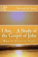 I Am... a Study of the Gospel of John di Rev John Orkin Smith edito da Createspace