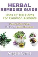 Herbal Remedies Guide: Uses of 100 Herb for Common Ailments di Miss Angela Curtis edito da Createspace
