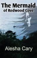 The Mermaid of Redwood Cove: Book 1 - Redwood Cove Series di Alesha Cary edito da Createspace