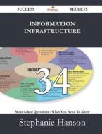 Information Infrastructure 34 Success Secrets - 34 Most Asked Questions On Information Infrastructure - What You Need To Know di Stephanie Hanson edito da Emereo Publishing