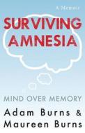 Surviving Amnesia - Mind Over Memory di Adam Burns Maureen Burns edito da Createspace