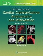 Grossman & Baim's Cardiac Catheterization, Angiography, and Intervention, di Mauro Moscucci edito da LIPPINCOTT WILLIAMS & WILKINS