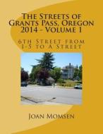 The Streets of Grants Pass, Oregon - 2014: 6th Street from I-5 to a Street di Joan Momsen edito da Createspace