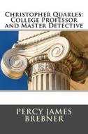 Christopher Quarles: College Professor and Master Detective di Percy James Brebner edito da Createspace