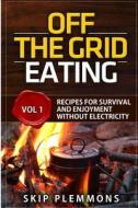 Off the Grid Eating: Recipes for Survival and Enjoyment Without Electricity di Skip Plemmons edito da Createspace