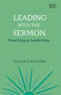 Leading with the Sermon: Preaching as Leadership di William H. Willimon edito da FORTRESS PR