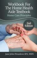 Workbook for the Home Health Aide Textbook: Home Care Principles di Msn Jane John-Nwankwo Rn edito da Createspace