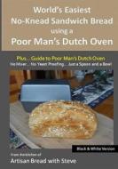 World's Easiest No-Knead Sandwich Bread Using a Poor Man's Dutch Oven (Plus... Guide to Poor Man's Dutch Ovens) (B&w Version): From the Kitchen of Art di Steve Gamelin edito da Createspace
