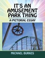 It's an Amusement Park Thing di Michael Burkes edito da Xlibris
