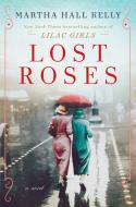Lost Roses di Martha Hall Kelly edito da Random House USA Inc